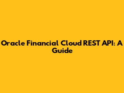 Oracle Financial Cloud REST API: A Guide