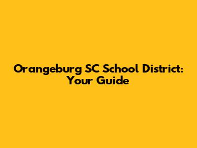 Orangeburg SC School District: Your Guide