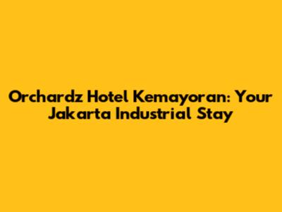 Orchardz Hotel Kemayoran: Your Jakarta Industrial Stay