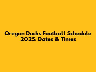 Oregon Ducks Football Schedule 2025: Dates & Times