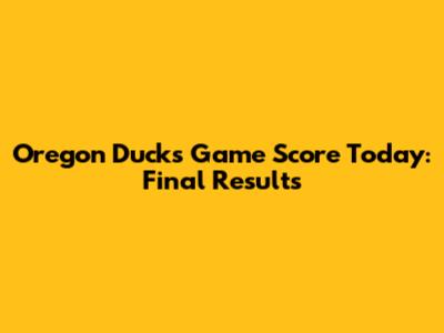 Oregon Ducks Game Score Today: Final Results