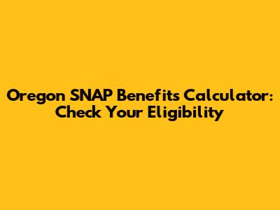 Oregon SNAP Benefits Calculator: Check Your Eligibility