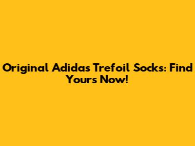 Original Adidas Trefoil Socks: Find Yours Now!