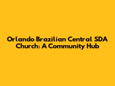 Orlando Brazilian Central SDA Church: A Community Hub