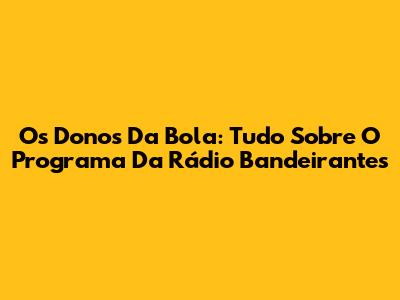 Os Donos Da Bola: Tudo Sobre O Programa Da Rádio Bandeirantes