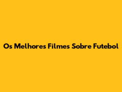 Os Melhores Filmes Sobre Futebol