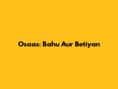 Osaas: Bahu Aur Betiyan