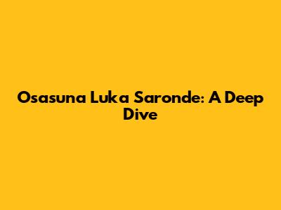 Osasuna Luka Saronde: A Deep Dive