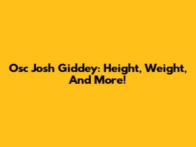 Osc Josh Giddey: Height, Weight, And More!