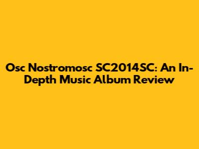 Osc Nostromosc SC2014SC: An In-Depth Music Album Review