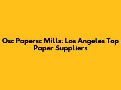 Osc Papersc Mills: Los Angeles' Top Paper Suppliers