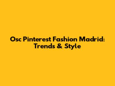 Osc Pinterest Fashion Madrid: Trends & Style