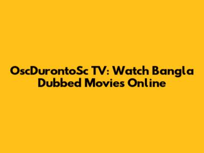 OscDurontoSc TV: Watch Bangla Dubbed Movies Online