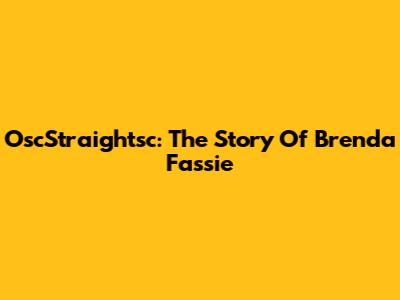 OscStraightsc: The Story Of Brenda Fassie