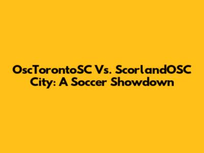 OscTorontoSC Vs. ScorlandOSC City: A Soccer Showdown