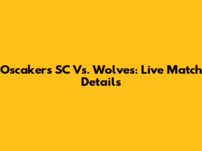 Oscakers SC Vs. Wolves: Live Match Details