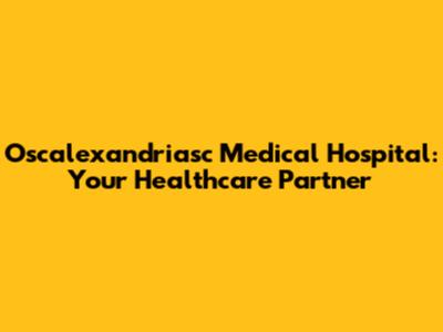 Oscalexandriasc Medical Hospital: Your Healthcare Partner
