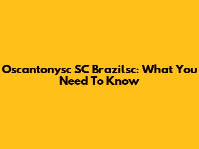 Oscantonysc SC Brazilsc: What You Need To Know