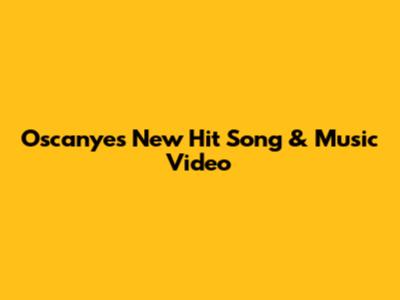 Oscanyes' New Hit Song & Music Video