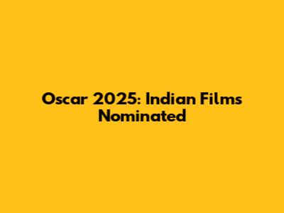 Oscar 2025: Indian Films Nominated