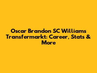 Oscar Brandon SC Williams Transfermarkt: Career, Stats & More