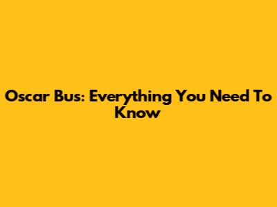 Oscar Bus: Everything You Need To Know
