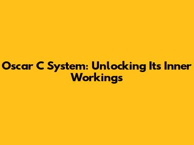 Oscar C System: Unlocking Its Inner Workings
