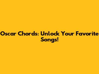 Oscar Chords: Unlock Your Favorite Songs!