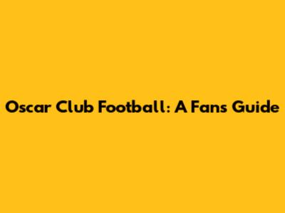 Oscar Club Football: A Fan's Guide