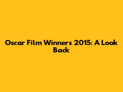Oscar Film Winners 2015: A Look Back