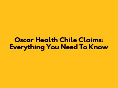 Oscar Health Chile Claims: Everything You Need To Know