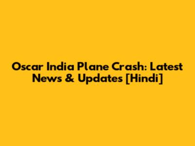 Oscar India Plane Crash: Latest News & Updates [Hindi]