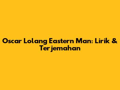 Oscar Lolang Eastern Man: Lirik & Terjemahan