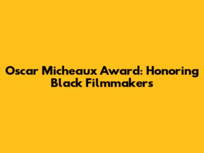 Oscar Micheaux Award: Honoring Black Filmmakers
