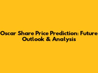 Oscar Share Price Prediction: Future Outlook & Analysis