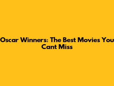 Oscar Winners: The Best Movies You Can't Miss