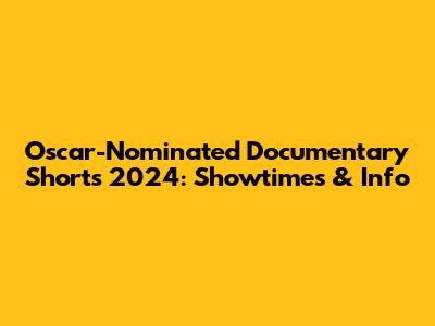 Oscar-Nominated Documentary Shorts 2024: Showtimes & Info