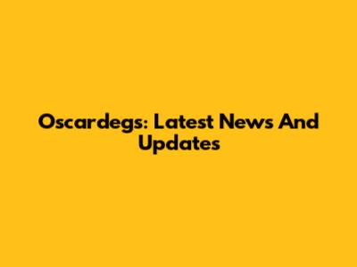 Oscardegs: Latest News And Updates