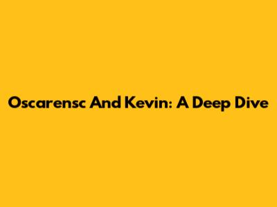 Oscarensc And Kevin: A Deep Dive