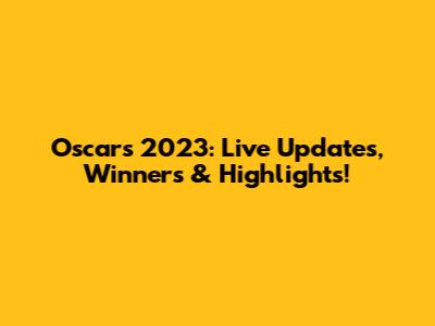 Oscars 2023: Live Updates, Winners & Highlights!