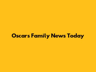 Oscars Family News Today