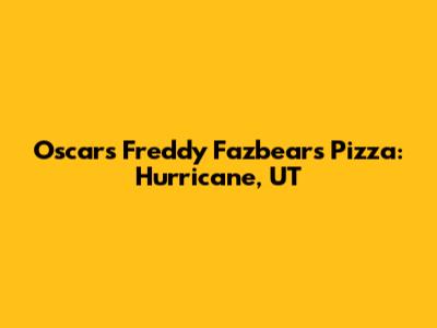 Oscars Freddy Fazbear's Pizza: Hurricane, UT