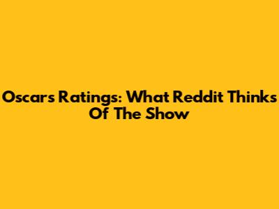 Oscars Ratings: What Reddit Thinks Of The Show