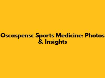 Oscaspensc Sports Medicine: Photos & Insights