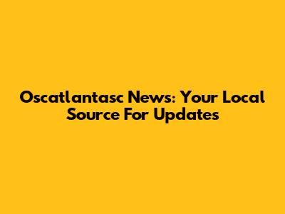 Oscatlantasc News: Your Local Source For Updates
