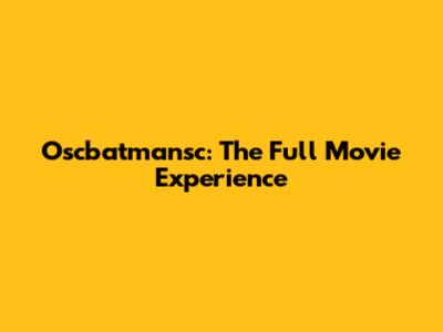 Oscbatmansc: The Full Movie Experience