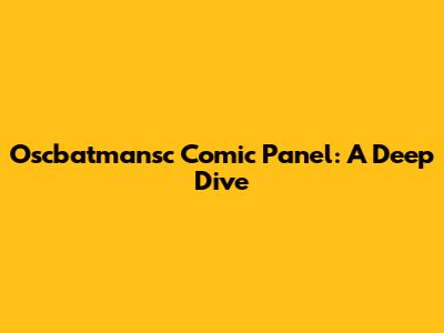 Oscbatmansc Comic Panel: A Deep Dive
