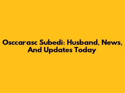 Osccarasc Subedi: Husband, News, And Updates Today