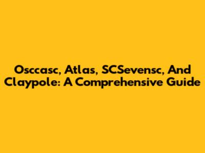 Osccasc, Atlas, SCSevensc, And Claypole: A Comprehensive Guide