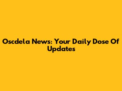 Oscdela News: Your Daily Dose Of Updates